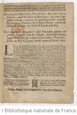 Cover of François-Michel Placide, maréchal-ferrant, natif de Selon en Provence ; son père s'appelait Placide, homme de grande probité, natif de Vivianne en Vivarais, et sa mère Dianne, native de Selon et parente de Nostradamus. Récit contenant l'apparition d'un fantôme apparu au nommé François-Michel Placide, maréchal-ferrant, lequel fantôme lui a donné ordre d'aller à Versailles parler au roi de sa part, arrivé au mois d'avril 1697