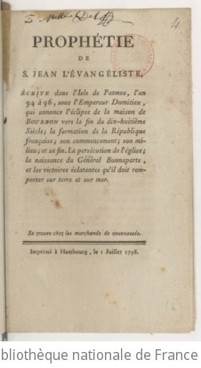 Cover of Prophétie de S. Jean l'Évangéliste, écrite dans l'isle de Patmos, l'an 94 à 96, sous l'empereur Domitien, qui annonce l'éclipse de la maison de Bourbon vers la fin du dix-huitième siècle ; la formation de la République française ; son commencement ; son milieu ; et sa fin. La persécution de l'Église ; la naissance du général Buonaparte, et les victoires éclatantes qu'il doit remporter sur terre et sur mer