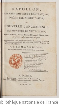 Cover of Napoléon, premier empereur des Français prédit par Nostradamus, ou Nouvelle concordance des prophéties de Nostradamus avec l'histoire, depuis Henri II jusqu'à Napoléon-le-Grand ... Par F. d. S. M. J. P. B. Bellaud