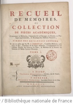 Cover of Recueil de mémoires, ou Collection de pièces académiques concernant la médecine, l'anatomie et la chirurgie, la chymie, la physique expérimentale, la botanique et l'histoire naturelle, tirées des meilleurs auteurs, et mis en ordre par feu M. J. Berryat,... (et par M. P. Guéneau de Montbeillard.) T. I (-T. III. Partie françoise). Tome 1