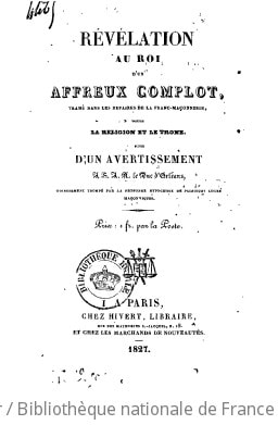 Cover of Révélation au roi d'un affreux complot, tramé dans les repaires de la franc-maçonnerie, contre la religion et le trône ; suivie d'un avertissement à S. A. R. le duc d'Orléans, odieusement trompé par la profonde hypocrisie de plusieurs loges maçonniques. (Signé