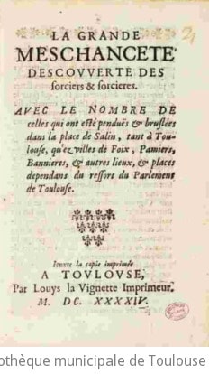 Cover of La Grande meschanceté descouverte des sorciers et Sorcieres avec le nombre de celles qui ont esté penduës et bruslées dans la place de Salin, tant a Toulouse qu'ez villes de Foix, Pamiers, Bannieres cl autres lieux et places dependans du ressort du Parlement de Toulouse