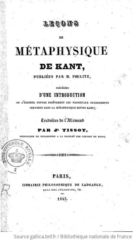 Cover of Leçons de métaphysique de Kant, publiées par M. Poelitz, précédées d'une introduction où l'éditeur expose brièvement les principaux changements survenus dans la métaphysique depuis Kant, traduites de l'allemand par Jh Tissot