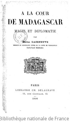 Cover of A la Cour de Madagascar, Magie et diplomatie , par Marius Cazeneuve, médecin et conseiller intime de la reine de Madagascar, Ranavalo Manjaka