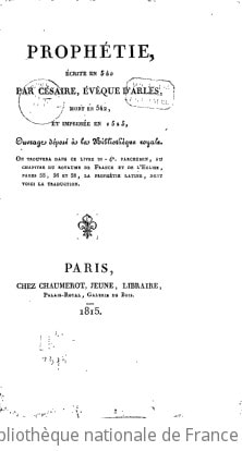 Cover of Prophétie écrite en 540 par Césaire, évêque d'Arles, mort en 542 et imprimée en 1525, ouvrage déposé à la Bibliothèque royale. On trouvera dans ce livre in-4° parchemin, au chapitre du royaume de France et de l'Eglise, pages 55, 56 et 58, la prophétie latine, dont voici la traduction