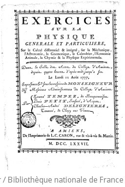 Cover of Exercices sur la physique... le calcul différentiel et intégral... la méchanique, l'astronomie, la gnomonique, le calendrier, l'économie animale, la chymie et la physique expérimentale, dans la salle des actes du collège d'Amiens... le... 11 août 1777... par Honoré Tempez,... Louis Petit,... Charles-André Delignières