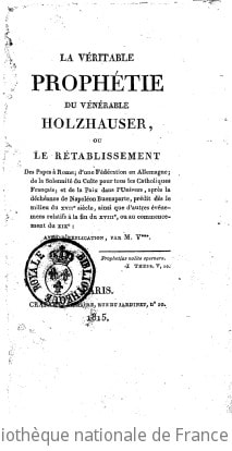 Cover of La Véritable prophétie du vénérable Holzhauser, ou le Rétablissement des papes à Rome, d'une fédération en Allemagne, de la solennité du culte pour tous les catholiques français, et de la paix dans l'univers, après la déchéance de Napoléon Bonaparte, prédit dès le milieu du XVIIe siècle, ainsi que d'autres événements relatifs à la fin du XVIIIe siècle, ou au commencement du XIXe, avec l'explication, par M. V*** [l'abbé Pierre-François Viguier]