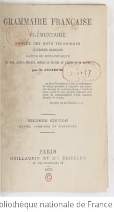 Cover of Grammaire française élémentaire, purgée des mots techniques à racine grecque, latine ou métaphysique qui ont, jusqu'à présent, doublé le travail de l'élève et du maître, par M. d'Esterno. 2e édition
