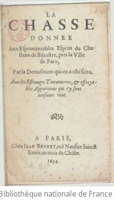 Cover of La Chasse donnée aux épouvantables esprits du château de Biscestre, près la ville de Paris, par la démolition qui en a été faite ; avec les étranges tintamarres et effroyables apparitions qui s'y sont toujours vus