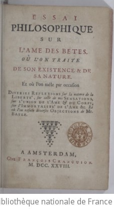 Cover of Essai philosophique sur l'âme des bêtes, où l'on traite de son existence et de sa nature, et où l'on mêle par occasion diverses réflexions sur la nature de la liberté, sur celle de nos sensations, sur l'union de l'âme et du corps, sur l'immortalité de l'âme et où l'on réfute diverses objections de Mr Bayle