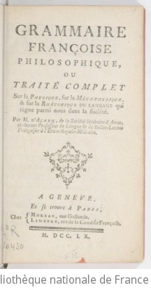 Cover of Grammaire françoise philosophique, ou Traité complet sur la physique, sur la métaphysique, & sur la rhétorique du langage qui règne parmi nous dans la société , par M. d'Açarq
