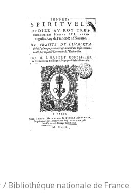 Cover of Sonnets spirituels, dédiez au roy très-chrestien Henry IIII ... Du traitté de l'immortalité de l'âme, de sa créance et nourriture, de son immortalité par le sainct Sacrement de l'Eucharistie, par M. J. Habert