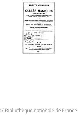 Cover of Traité complet des carrés magiques pairs et impairs, simples et composés, à bordures, compartimens, croix, chassis, équerres, bandes détachées, etc. ; suivi d'un Traité des cubes magiques, de la Théorie des parallélogrammes et parallélipipèdes magiques ; et d'un Essai sur les cercles magiques. Tome 1