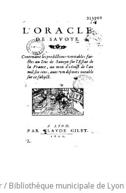 Cover of L'oracle de Savoye . Contenant les predictions veritables faictes au Duc de Savoye sur l'Estat de la France, au mois d'aoust de l'an mil six cens, avec un discours notable sur ce subject