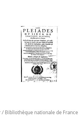 Cover of Les Pléiades du sieur de Chavigny, Beaunois, divisees en VII livres. Prises & tirees des anciennes propheties, & conferees avec les oracles du tant celebre & renommé M. Michel de Nostradamus, jadis conseiller & medecin de trois Rois tres-chrestiens . Où est traité du renouvellement des siecles, changement des empires, & advancement du nom chrestien. Ausquelles est ajousté un commentaire sur la VII. Pleiade extrait des plus signalez docteurs de la Saincte Escriture. Dedié à la Majesté tres-chrestienne de Henry IIII. roy de France & de Navarre. Reveuës, corrigees & augmentees. Outre plus, en ceste seconde edition, y a esté adjousté le Discours parenetique sur les choses turques