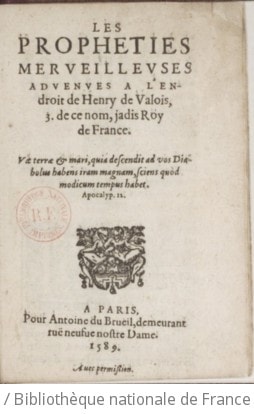 Cover of Les propheties merveilleuses advenues a l'endroit de Henry de Valois, 3. de ce nom, jadis Roy de France