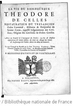 Cover of La Vie du bien-heureux Theodore de Celles, restaurateur du tres-ancien ordre canonial, militaire & hospitalier de Sainte-Croix, appellé vulgairement des Croisiers ; origine des croisades & ordres croisez. . Avec un Traitté de l'antiquité de l'Ordre