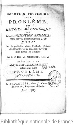 Cover of Solution provisoire d'un problème, ou Histoire métaphysique de l'organisation animale ; pour servir d'introduction à un essai sur la possibilité d'une méthode générale de démontrer & de découvrir la vérité dans toutes les sciences . Par le C. de Windisch-Graetz. Précédée d'un avertissement relatif à un autre problème qu'il a proposé en 1784
