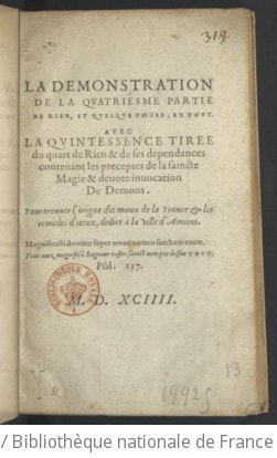 Cover of La démonstration de la quatriesme partie de rien, et quelque chose, et tout . Avec la quintessence tirée du quart de rien & de ses dépendances, contenant les préceptes de la saincte magie & dévote invocation de Demons. Pour trouver l'origine des maux de la France & les remèdes d'iceux, dédiée à la ville d'Amiens