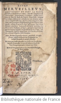 Cover of Livre merveilleux contenant en bref la fleur et substance de plusieurs traictez, tant des prophéties et révélations, qu'anciennes croniques, faisant mention de tous les faicts de l'Église universelle... Item aussi... des... évesques et papes... et spécialement d'un pape qui sera appellé pasteur angélique et d'un roy de France nommé Charles sainct homme, item du temps du grand... Antechrist... au dernier jour du jugement... De nouveau a esté adjousté vers la fin une prophétie, laquelle démonstre ce qui est advenu depuis le roy François Ier... [la prophétie des agarens ou mahommetains, la... pronostication du ciel.] Reveu et corrigé par MM. de la Faculté de théologie de Paris