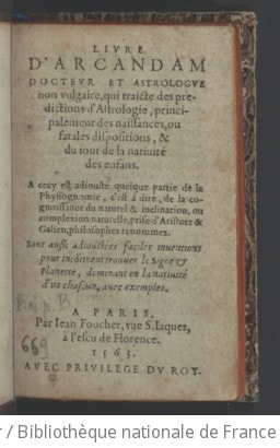 Cover of Livre d'Arcandam , docteur et astrologue non vulgaire, qui traicte des prédictions d'astrologie, principalement des naissances ou fatales dispositions, et du jour de la nativité des enfans. A ceci est adjousté quelque partie de la ph siognomie, c'est à dire de la cognoissance du naturel et inclination... prise d'Aristote et Galien... Sont aussi adjoustées faciles inventions pour incontinent trouver le signe et planette dominant en la nativité d'un chascun