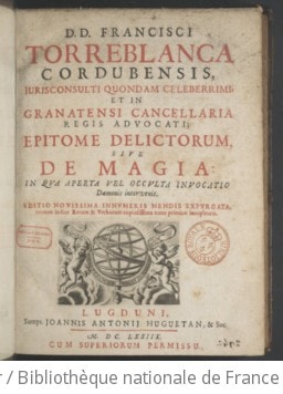 Cover of D. D. Francisci Torreblanca,... Epitome delictorum, sive de Magia, in qua aperta vel occulta invocatio daemonis intervenit. Editio novissima... mendis expurgata... ["Defensa en favor de los libros católicos de la magia"...]