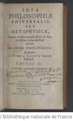 Cover of Idea philosophiae universalis, seu Metaphysica, paucis multa complectens de rationibus universalibus rerum. Pars secunda universae philosophiae, auctore D. Petro a Sancto Joseph