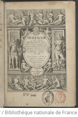 Cover of Mythologie c'est à dire, explication des fables , cótenant les gñalogies des dieux, les cerimonies de leurs sacrifices, leur gestes, adventures, amours et presque tous les preceptes de la philosophie naturelle et moralle. Extraite du latin de Noel Le Comte, & augmentée de plusieurs choses qui facilitent l'intelligence du sujet, par I. D. M. (J. de Montlyard)