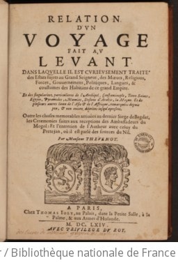 Cover of Relation d'un voyage fait au Levant, dans laquelle il est curieusement traité des estats sujets au Grand Seigneur... et des singularitez particulières de l'Archipel, Constantinople, Terre-Sainte, Egypte, pyramides, mumies ["sic"], déserts d'Arabie, la Meque, et de plusieurs autres lieux de l'Asie et de l'Affrique... outre les choses mémorables arrivées au dernier siège de Bagdat, les cérémonies faites aux réceptions des ambassadeurs du Mogol et l'entretien de l'autheur avec celuy du Pretejan, où il est parlé des sources du Nil. Par Monsieur Thévenot