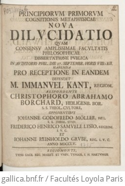 Cover of Principiorum Primorum cognitionis metaphysicae nova Dilucidatio quam consensu amplissimae facultatis philosophicae dissertatione publica in auditorio phil. die 27. septembr. horis VIII-XII habenda pro receptione in eandem defendet M. Immanuel Kant ... respondente Christophoro Abrahamo Borchard ... opponentibus Johanne Godofredo Möller ... et Johanne Reinholdo Grube