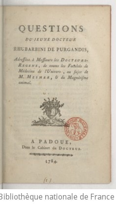Cover of Questions du jeune docteur Rhubarbini de Purgandis , adressées à Messieurs les Docteurs-regens, de toutes les Facultés de médecine de l'univers, au sujet de M. Mesmer, & du magnétisme animal