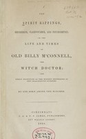 Cover of The spirit rappings, mesmerism, clairvoyance, and psychometry, or, The life and times of old Billy M'Connell, the witch doctor, the great prototype of the modern professors of the imaginative sciences