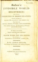 Cover of Satan's invisible world discovered, or, A choice collection of modern relations proving evidently, against the atheists of this present age, that there are devils. Spirits, witches, and apparitions, from authentic records, and attestations of witnesses of undoubted veracity