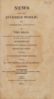 Cover of News from the invisible world ; or interesting anecdotes of the dead. Containing a particular survey of the most remarkable and well authenticated accounts of apparitions, ghosts, spectres, dreams and visions