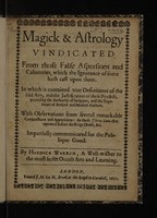 Cover of Magick and astrology vindicated from those false aspersions and calumnies, which the ignorance of some hath cast upon them. In which is contained true definitions of the said arts and the justifications of their practise, proved by the authority of Scripture, and the experience of ancient and modern authors. With observations from several remarkable conjunctions and apparitions. As those three suns that appeared before the Kings death, &c. Impartially communicated for the publique good