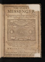 Cover of The starry messenger; or, an interpretation of that strange apparition of three suns seene in London, 19 Novemb. 1644 being the birth day of King Charles. The effects of the eclips [sic] of the sun which will be visible in England 11 August 1645 whose influence continues in force, from January, 1646 to Decemb. 1647 almost two whole years; and cannot but be the forerunner of some extraordinary mutation in most common-wealths of Europe, but principally in England, etc. With an answer to astrologicall judgement. Printed at Oxford, upon his majesties present martch