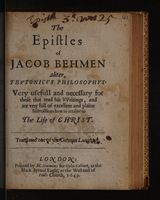 Cover of The epistles of Jacob Behmen, aliter, Tevtonicvs philosophvs very useful and necessary for those that read his writings, and are very full of excellent and plaine instructions how to attaine to the life of Christ