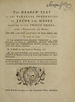 Cover of The Hebrew text of the parallel prophecies of Jacob and Moses relating to the twelve tribes; with a translation and notes. And the various lections of near forty mss. To which are added 1o. The Samaritan-Arabic version of those passages, and part of another Arabic version made from the Samaritan text; neither of which have been before printed; IIo. A map of the Land of Promise. and IIIo. An appendix containing four dissertations. [Title continues in note]
