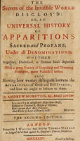 Cover of The secrets of the invisible world disclos'd: or, an universal history of apparitions. Sacred and profane under all denominations, whether angelical, diabolical, or human souls departed. With a great variety of surprising and diverting examples, never publish'd before. Also shewing how we may distinguish between the apparitions of good and evil spirits, and how we ought to behave to them