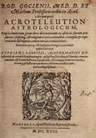 Cover of Rod. Goclenii, med. D. et mathem. professoris ordin. in Acad. Marpurgensi, Acroteleution astrologicum, triplex hominum genus circa divinationem ex astris in scenam producens, falsam[que] astrologiam à vera, rationibus, exemplis & experimentis distinguens, contra novas criminationes