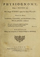 Cover of Physiognomy; being a sketch only of a larger work upon the same plan; wherein the different tempers, passions, and manners of men, will be particularly considered