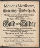 Cover of Medicina metallorum, das ist, gründliche Wissenschafft, die geringen Metalle zu reinigen und zu verbessern, durch welche nicht allein diejenige Materie, vermittelst welcher die Natur und die Kunst des Chymici, Gold und Silber hervor bringet ... entdecket wird, sondern welche auch klärlich weiset, wie vermittelst dieser Materie ... die unschätzbare transmutatio metallorum zu Wege zu bringen sey