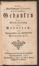 Cover of Eines scharfsinnigen Chymici hinterlassene Gedanken von Verbesserung der Metallen oder naturgegründete und experimentirte Metallurgie