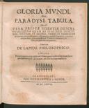 Cover of Gloria mundi, alias, paradysi tabula, hoc est: vera priscae scientiae descriptio, quam Adam ab ipso deo didicit: Noe, Abraham et Salomo, tamquam summorum divinorum donorum unum, usurparunt, omneis sapientes, omnibus temporibus, pro totius mundi thesauro habuerunt, & solis piis post sese reliquerunt, nimirum de lapide philosophicorum