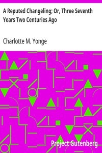 Cover of A Reputed Changeling; Or, Three Seventh Years Two Centuries Ago