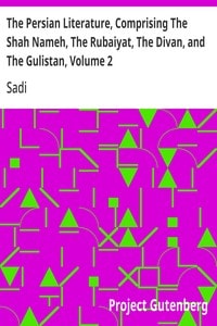 Cover of The Persian Literature, Comprising The Shah Nameh, The Rubaiyat, The Divan, and The Gulistan, Volume 2