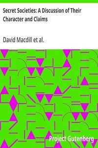Cover of Secret Societies: A Discussion of Their Character and Claims