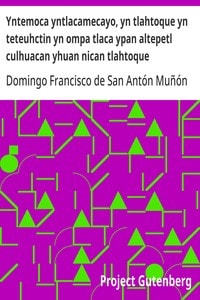 Cover of Yntemoca yntlacamecayo, yn tlahtoque yn teteuhctin yn ompa tlaca ypan altepetl culhuacan yhuan nican tlahtoque teteuhctin yn ipan in tlaca huey altepetl mexico tenochtitlan