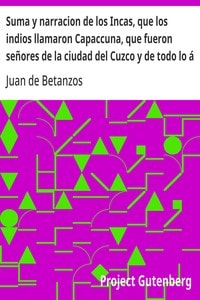 Cover of Suma y narracion de los Incas, que los indios llamaron Capaccuna, que fueron señores de la ciudad del Cuzco y de todo lo á ella subjeto