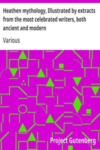 Cover of Heathen mythology, Illustrated by extracts from the most celebrated writers, both ancient and modern